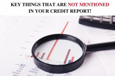 11 Key Things That Are Not Mentioned In Your Credit Report