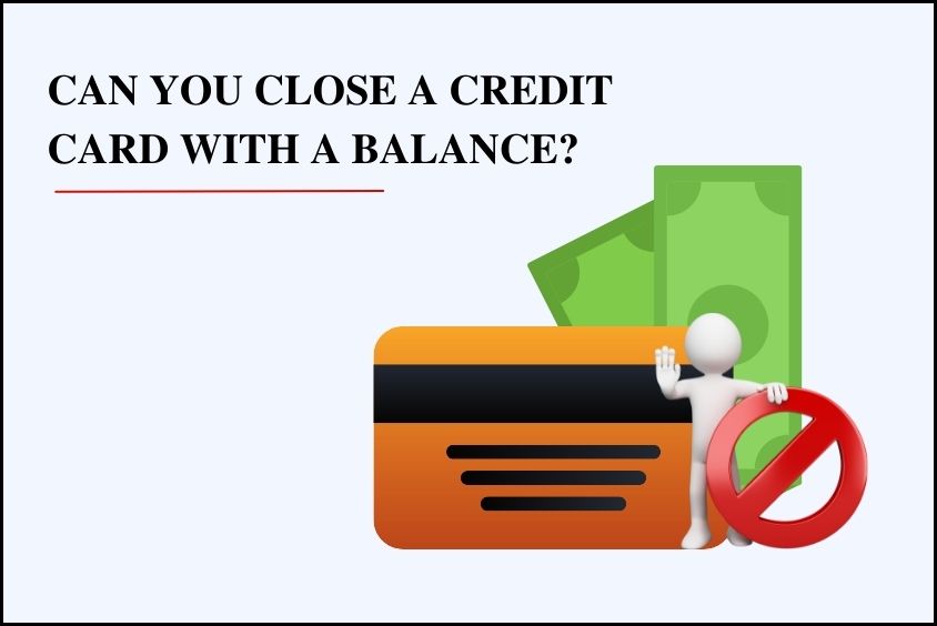 Can You Close A Credit Card With A Balance?