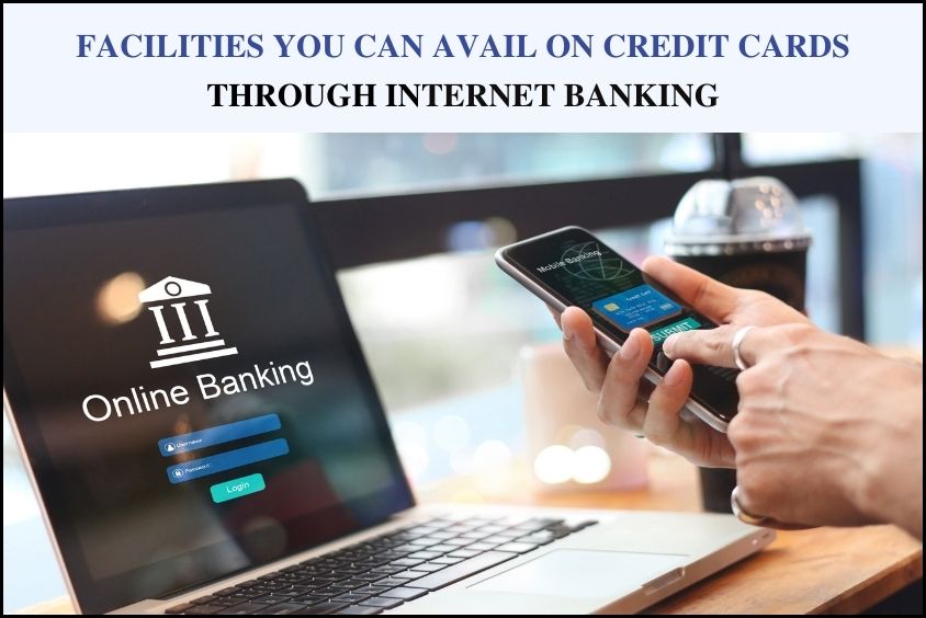 Facilities You Can Avail On Credit Cards Through Internet Banking